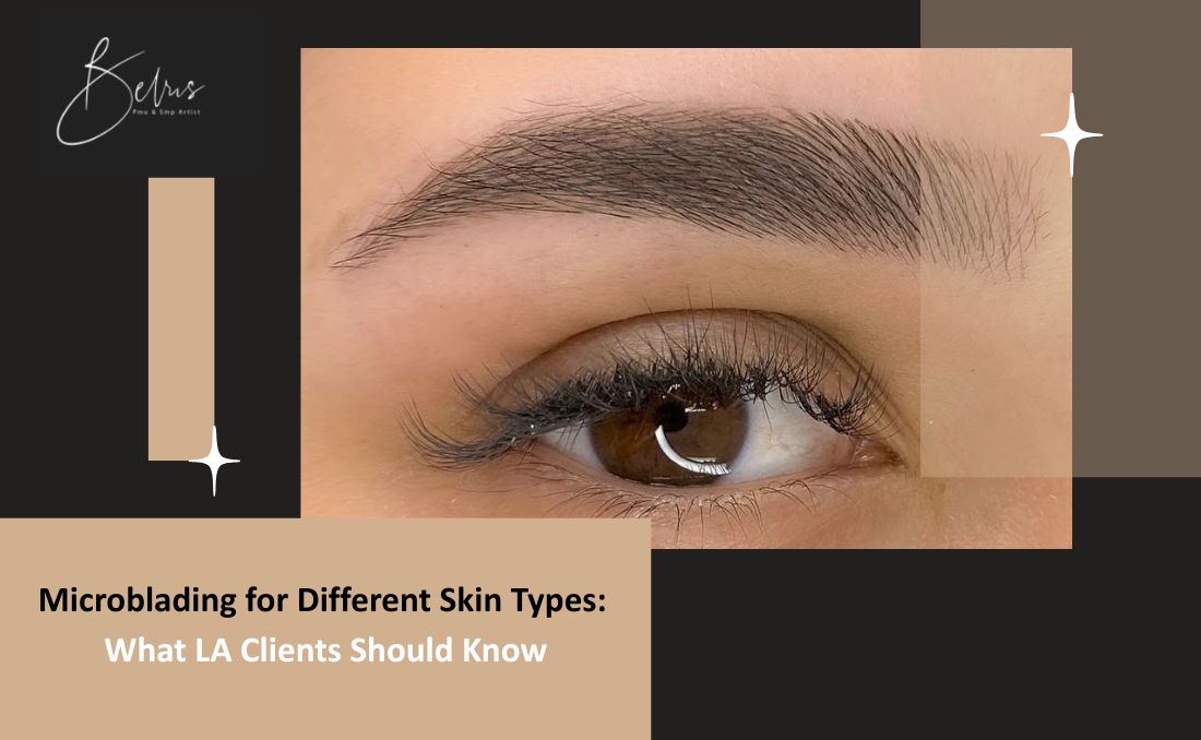 Microblading for Different Skin Types: What LA Clients Should Know